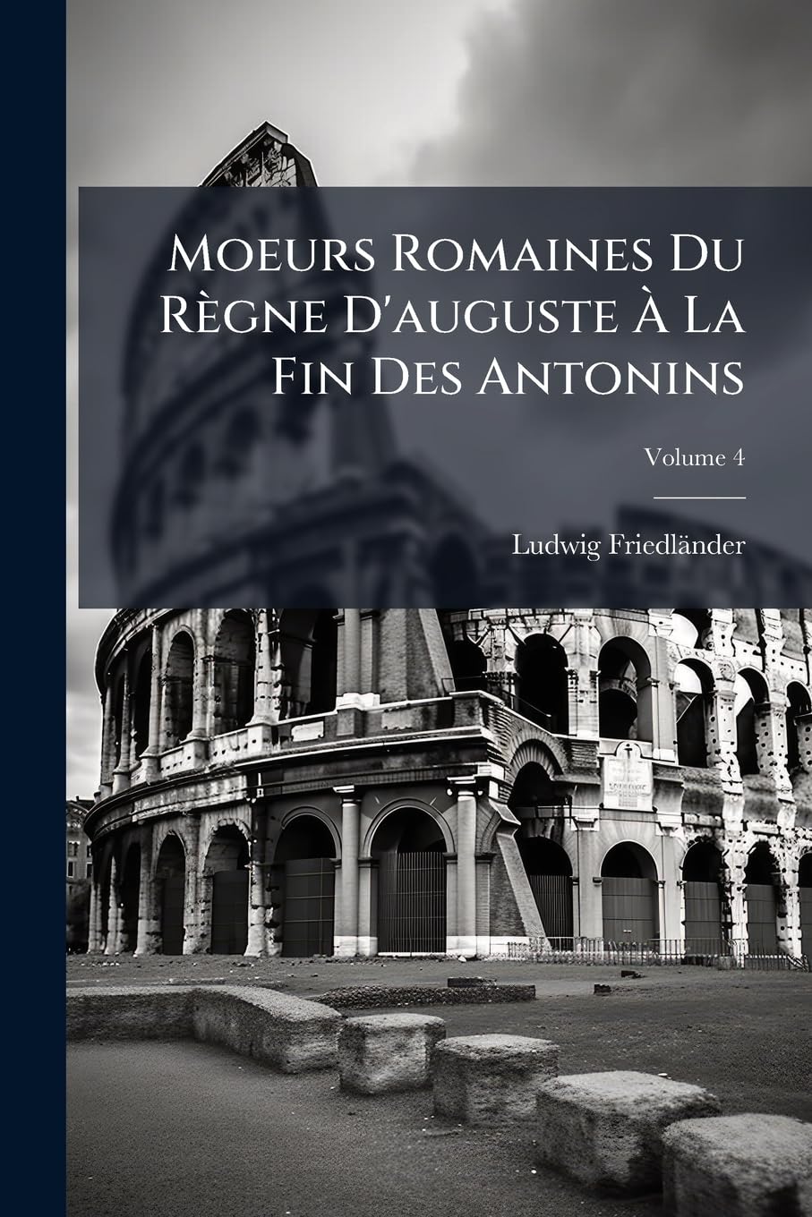 Moeurs Romaines Du Règne D'auguste À La Fin Des Antonins; Volume 4 book