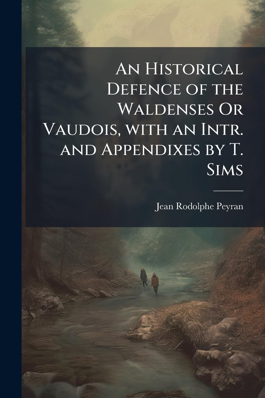 An Historical Defence of the Waldenses Or Vaudois, with an Intr. and Appendixes by T. Sims book