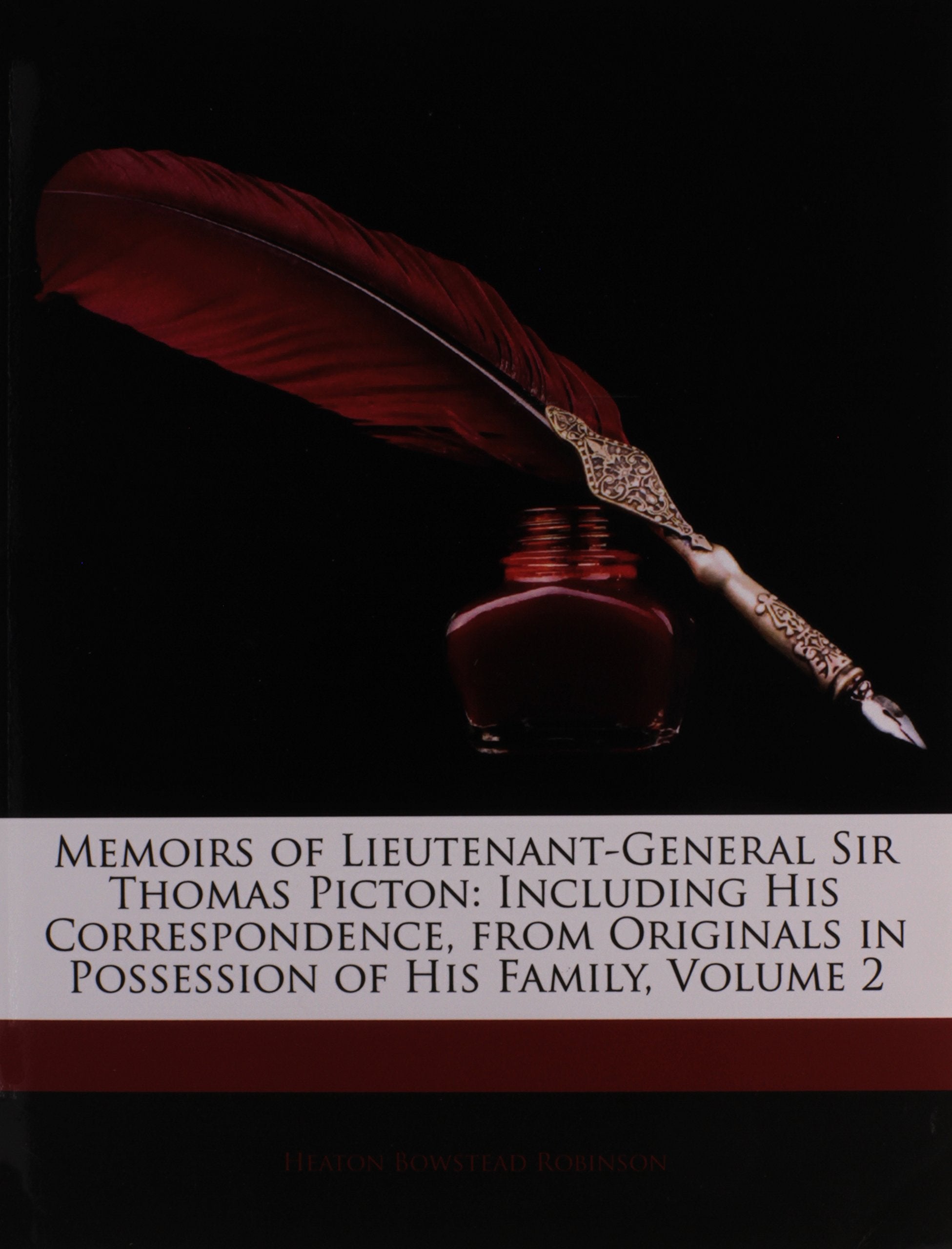 Memoirs of Lieutenant-General Sir Thomas Picton: Including His Correspondence, from Originals in Possession of His Family, Volume 2 Memories
