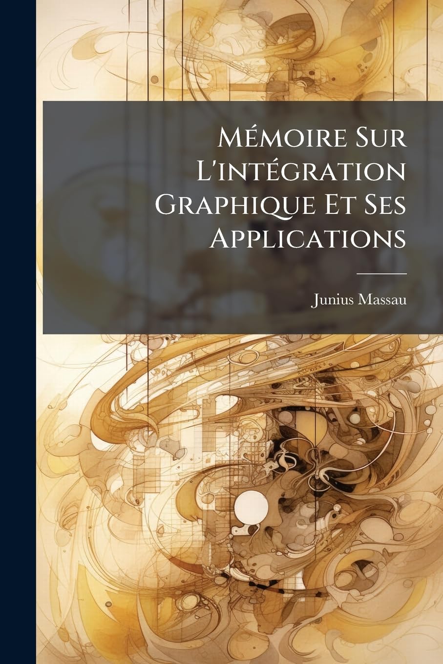 Mémoire Sur L'intégration Graphique Et Ses Applications: Développement Des Thèses Présentées Au Concours Universitaire De 1873-1874 book