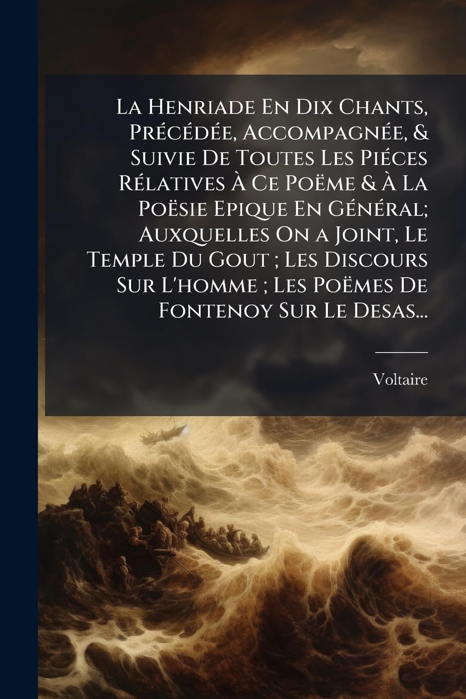 La Henriade En Dix Chants, Précédée, Accompagnée, & Suivie De Toutes Les Piéces Rélatives À Ce Poëme & À La Poësie Epique En Général; Auxquelles On a ... Les Poëmes De Fontenoy Sur Le Desas... book