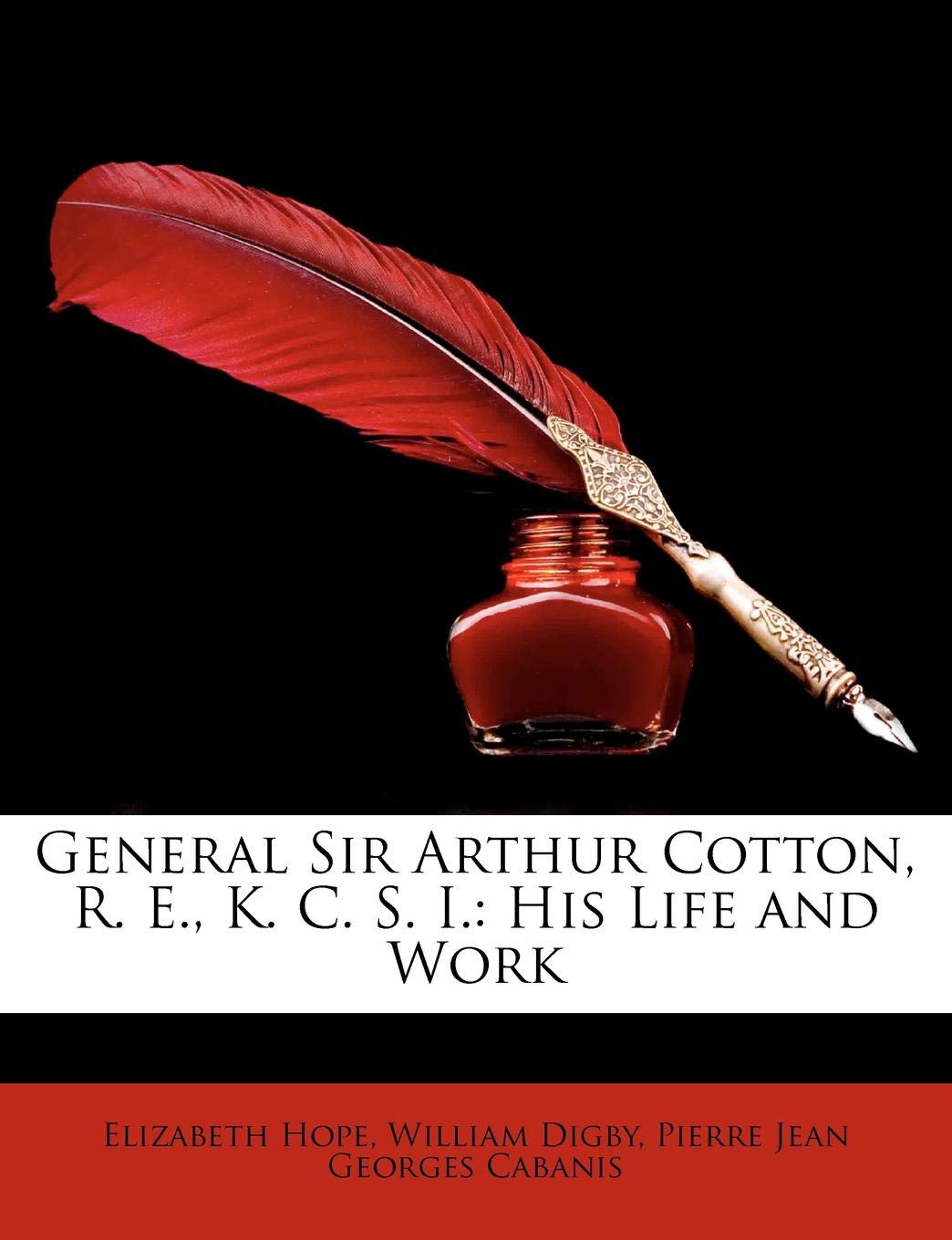 General Sir Arthur Cotton, R. E., K. C. S. I.: His Life and Work Memories