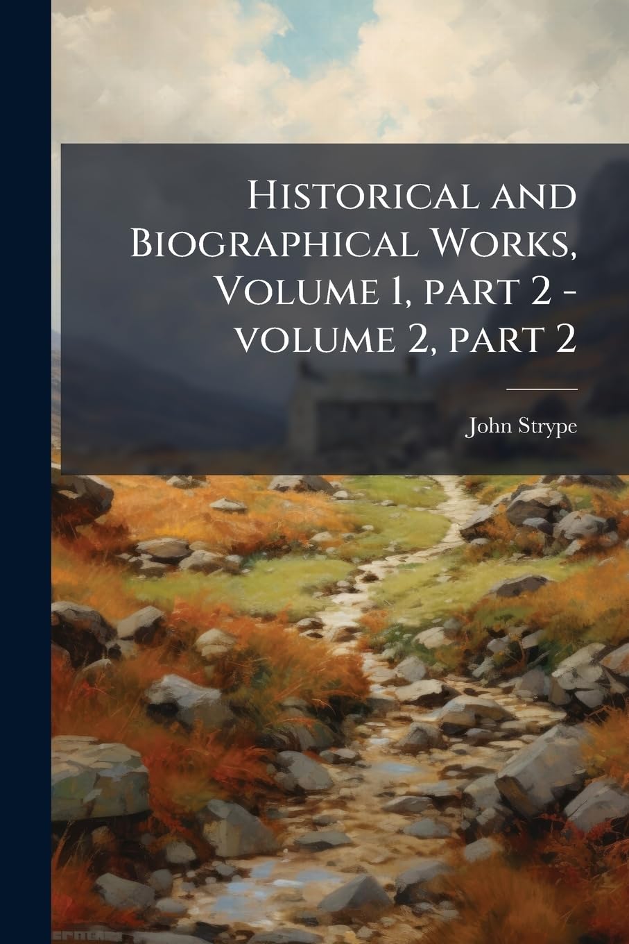 Historical and Biographical Works, Volume 1, part 2 - volume 2, part 2 Politics & History