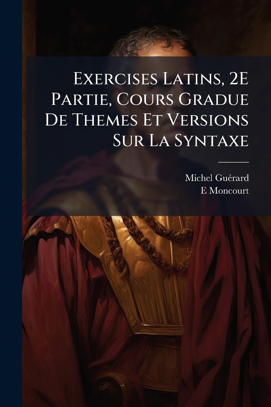 Exercises Latins, 2E Partie, Cours Gradue De Themes Et Versions Sur La Syntaxe book