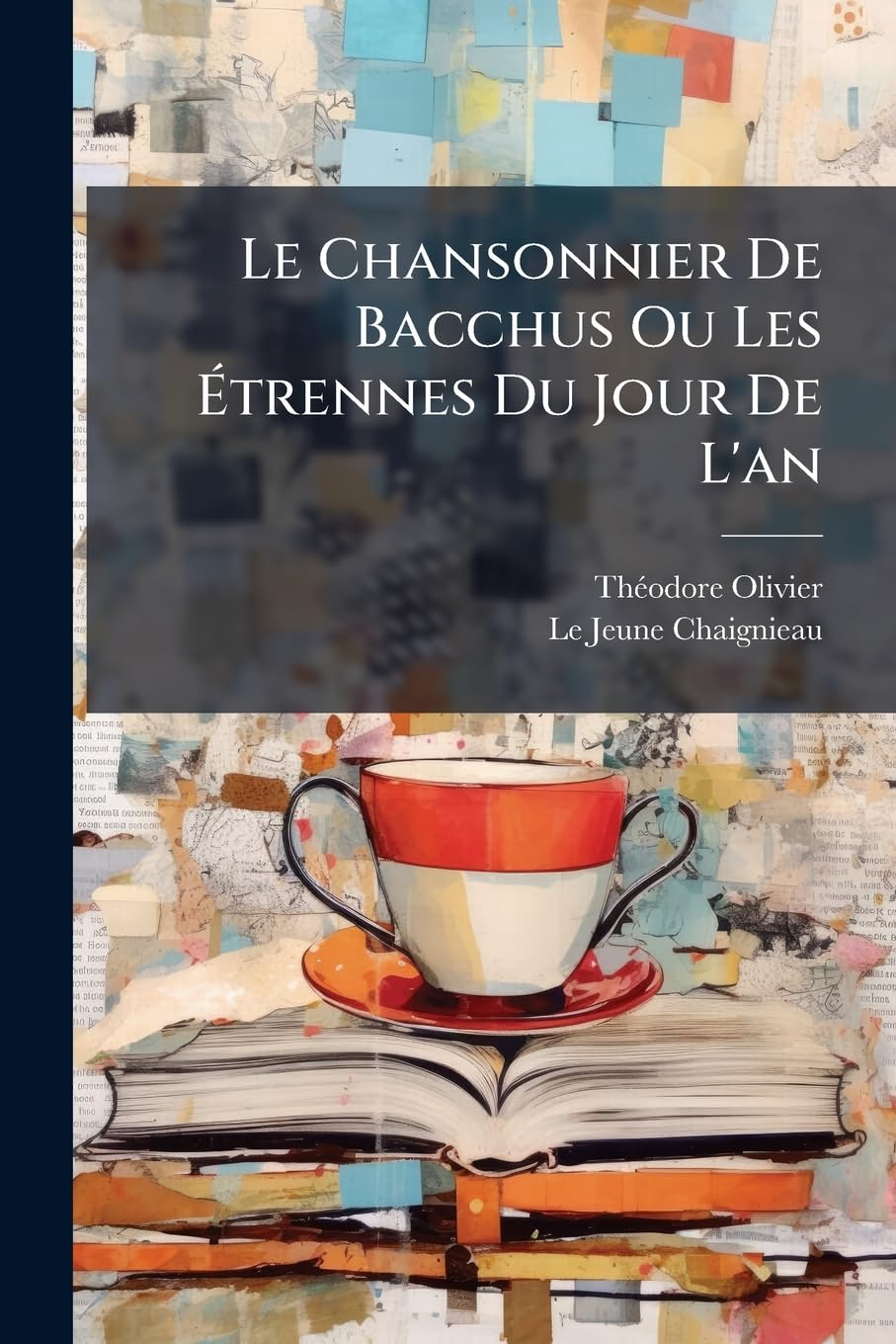 Le Chansonnier De Bacchus Ou Les Étrennes Du Jour De L'an book