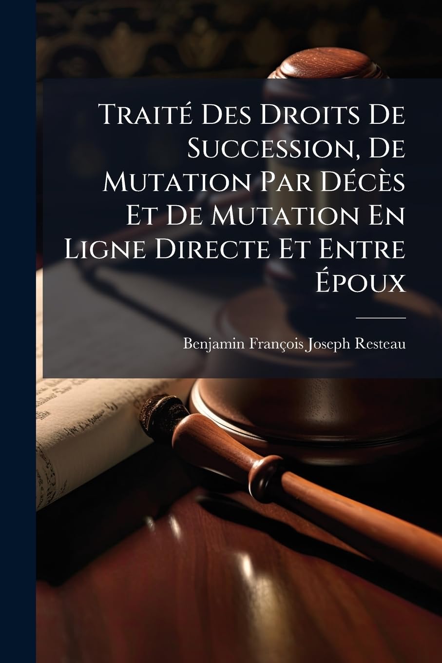 Traité Des Droits De Succession, De Mutation Par Décès Et De Mutation En Ligne Directe Et Entre Époux: Contenant Les Régles De La Perception book