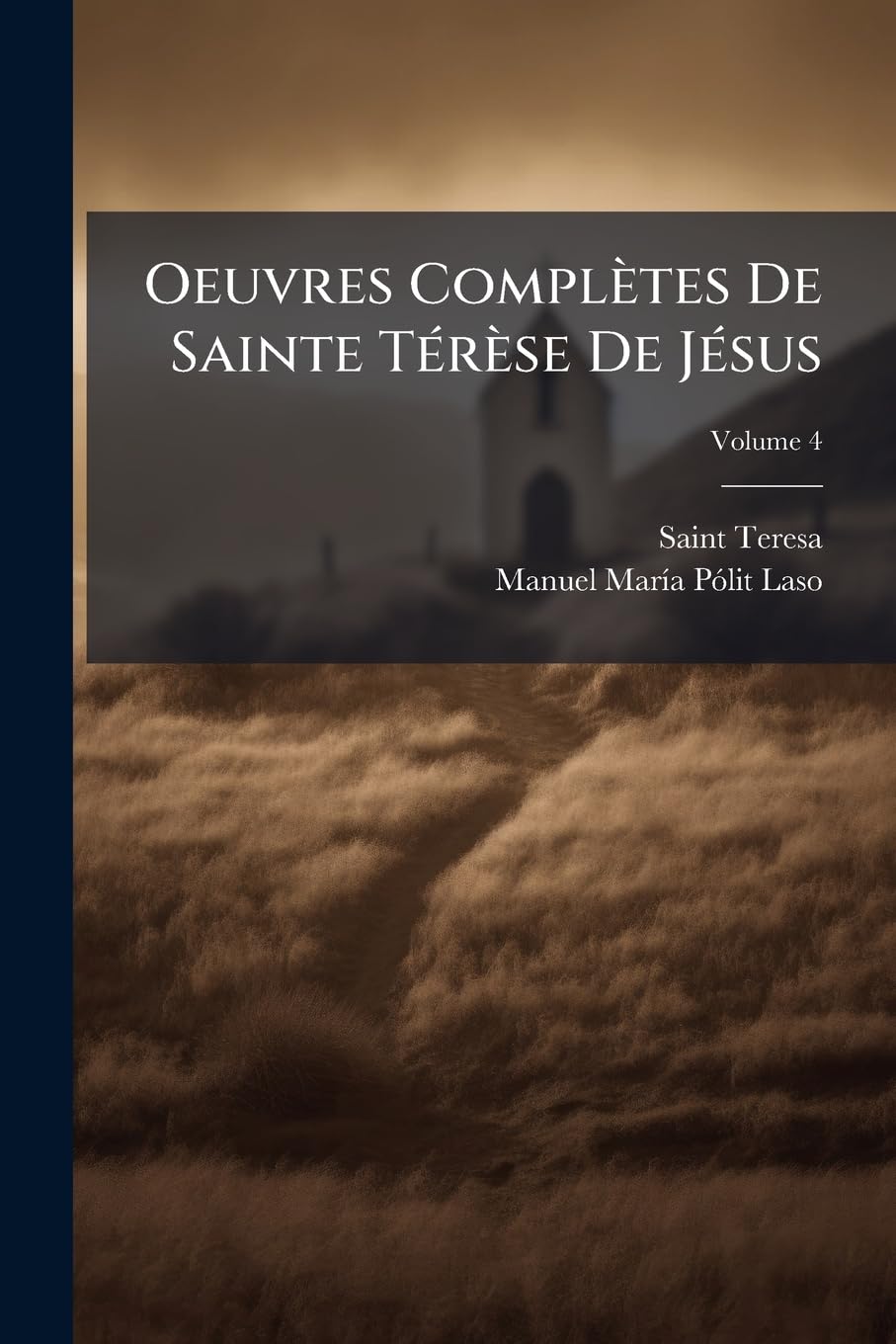 Oeuvres Complètes De Sainte Térèse De Jésus: Traduction Nouvelle Par Les Carmélites Du Premier Monastère De Paris; Volume 4 book