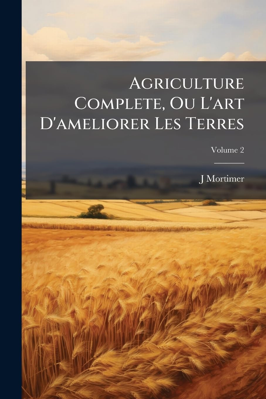 Agriculture Complete, Ou L'art D'ameliorer Les Terres; Volume 2 book