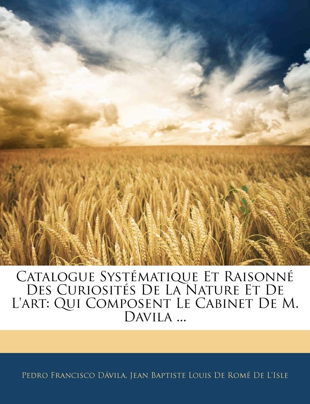 Catalogue Systematique Et Raisonne Des Curiosites de La Nature Et de L'Art: Qui Composent Le Cabinet de M. Davila ... book