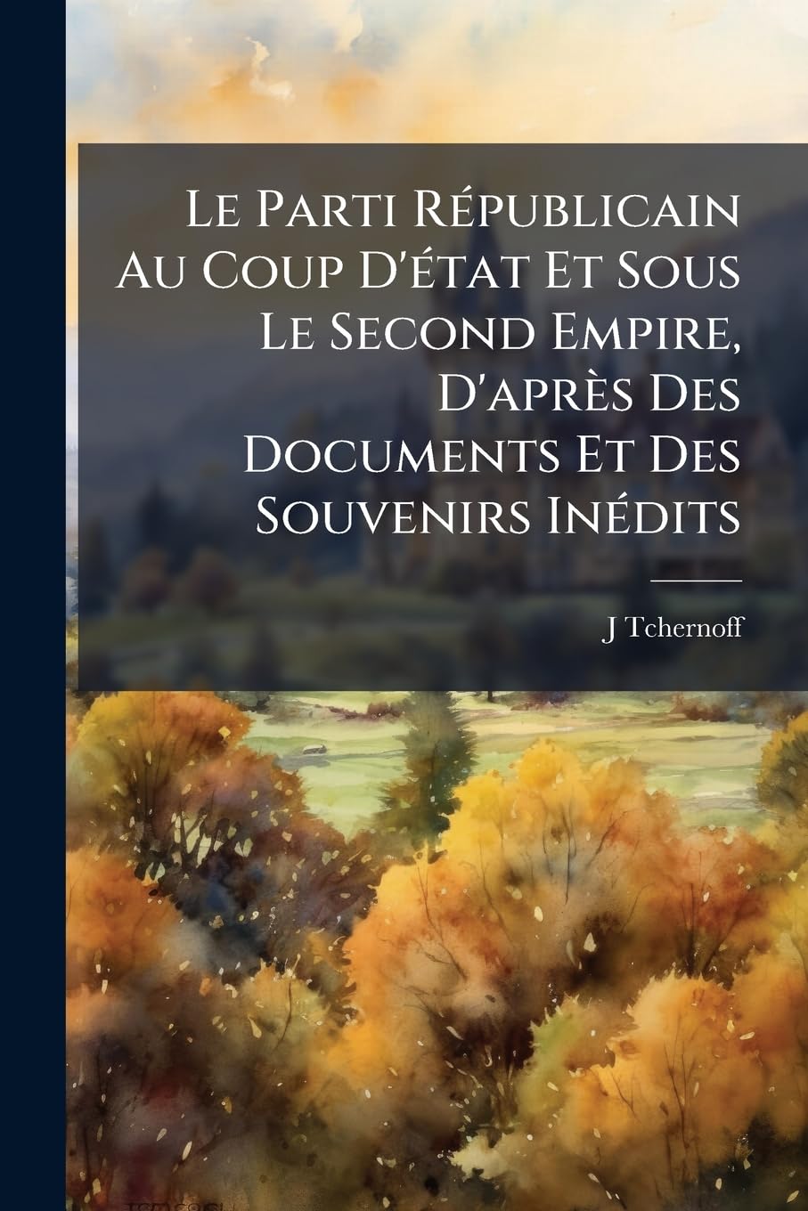 Le Parti Républicain Au Coup D'état Et Sous Le Second Empire, D'après Des Documents Et Des Souvenirs Inédits book