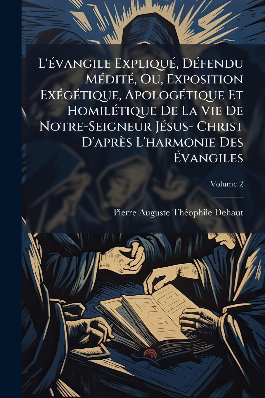 L'évangile Expliqué, Défendu Médité, Ou, Exposition Exégétique, Apologétique Et Homilétique De La Vie De Notre-Seigneur Jésus- Christ D'après L'harmonie Des Évangiles; Volume 2 book