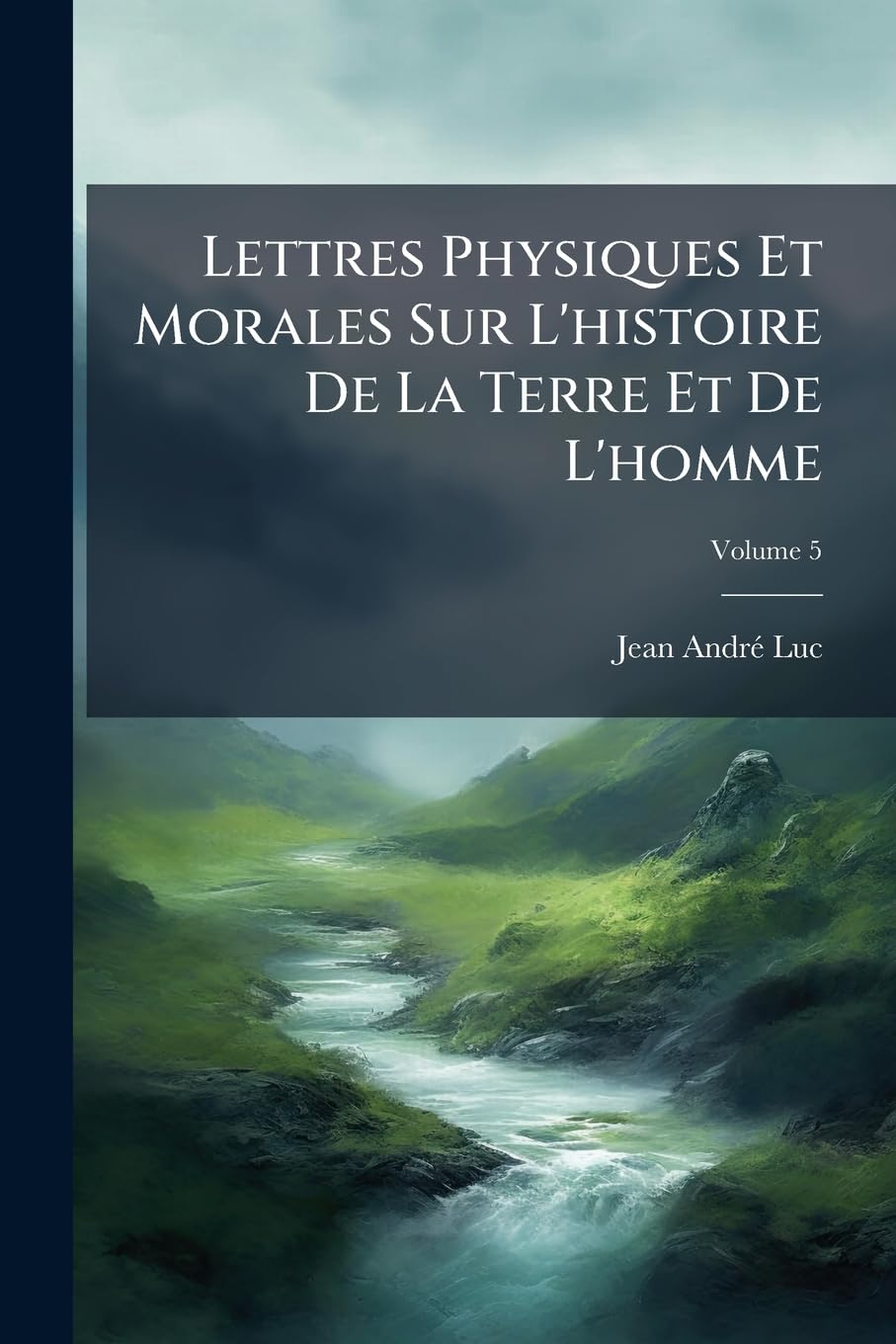 Lettres Physiques Et Morales Sur L'histoire De La Terre Et De L'homme: Addressées À La Reine De La Grande Bretagne; Volume 5 book