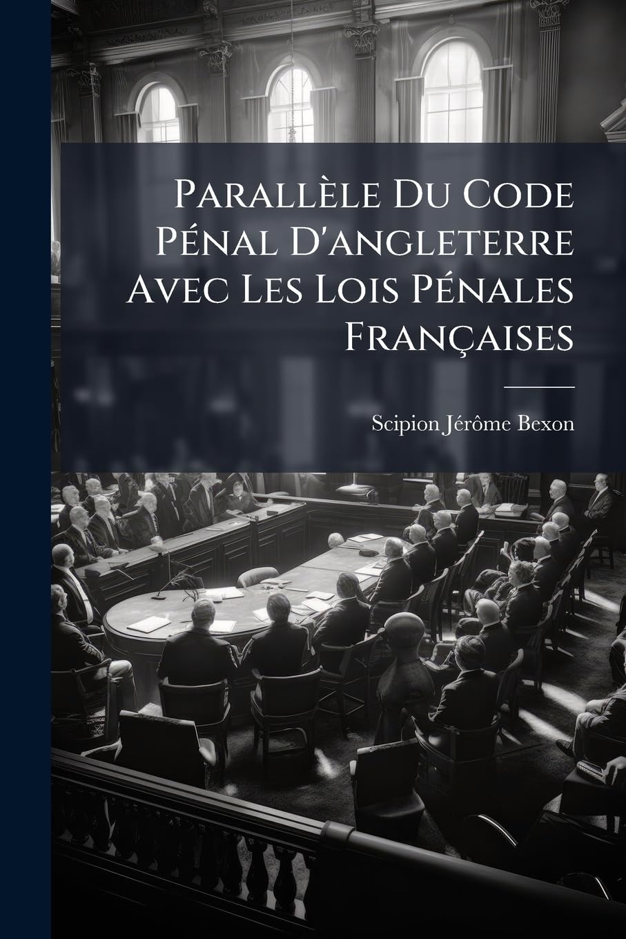 Parallèle Du Code Pénal D'angleterre Avec Les Lois Pénales Françaises: Et Considérations Sur Les Moyens De Rendre Celles-Ci Plus Utiles book