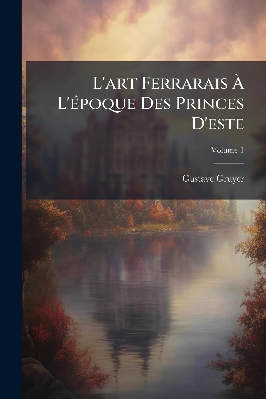 L'art Ferrarais À L'époque Des Princes D'este; Volume 1 book