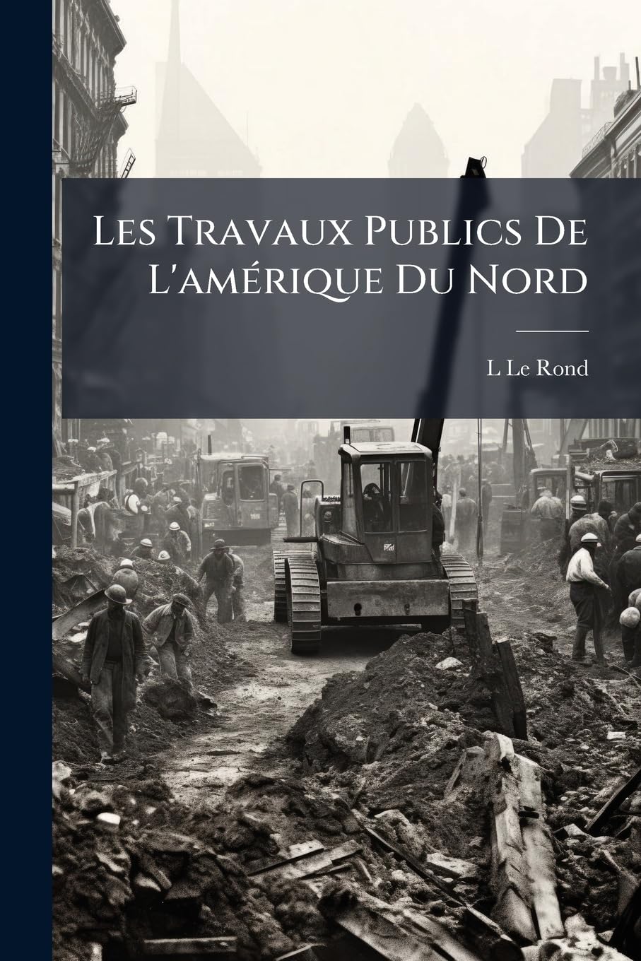 Les Travaux Publics De L'amérique Du Nord: Ponts Et Viaducs -- Chemins De Fer -- Navigation Interieure -- Travaux Maritimes --Génie Municipal book