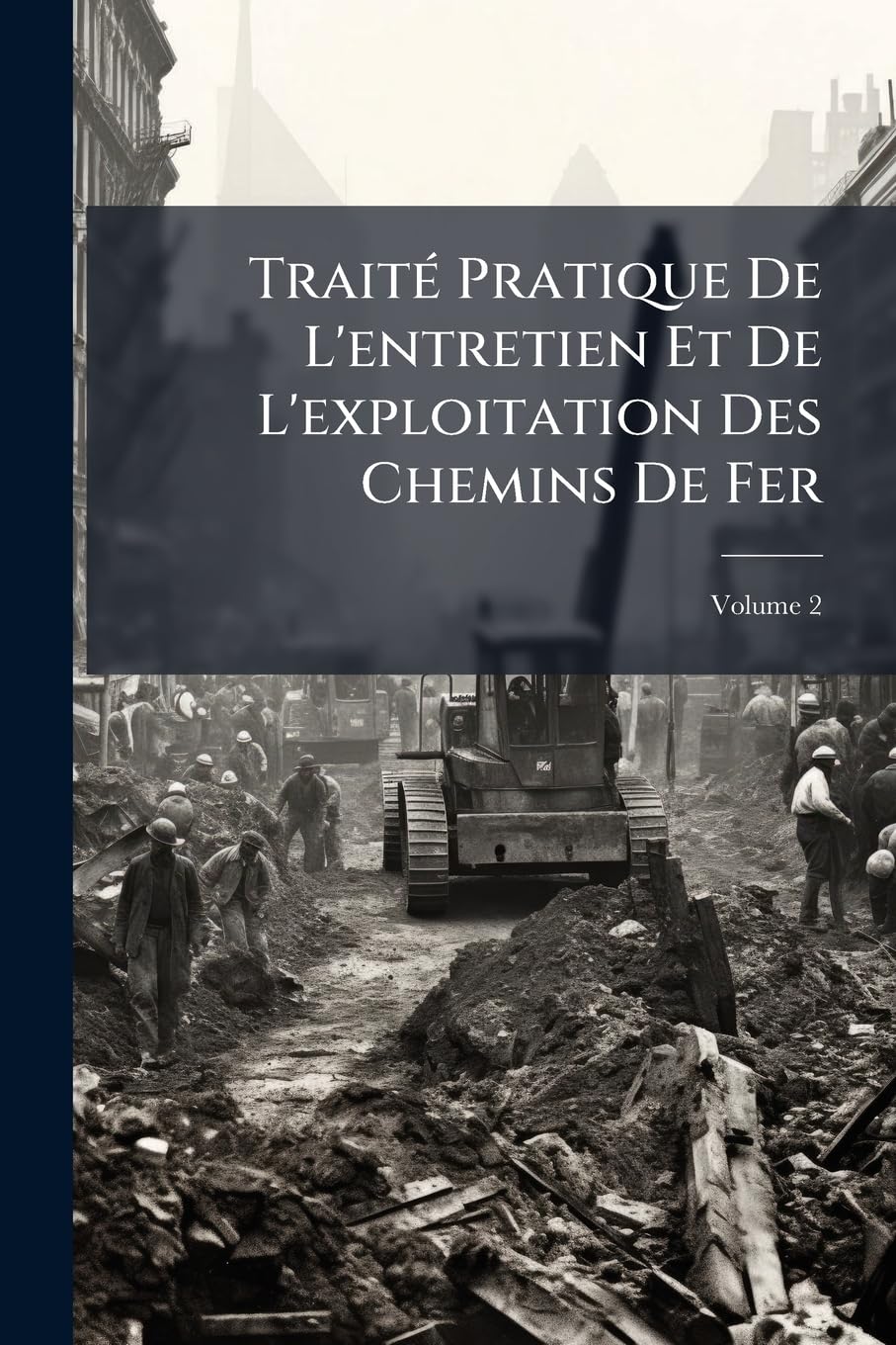 Traité Pratique De L'entretien Et De L'exploitation Des Chemins De Fer; Volume 2 book