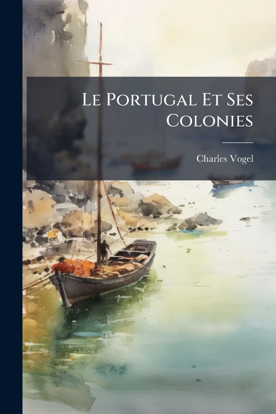 Le Portugal Et Ses Colonies: Tableau Politique Et Commercial De La Monarchie Portugaise Dans Son État Actuel book
