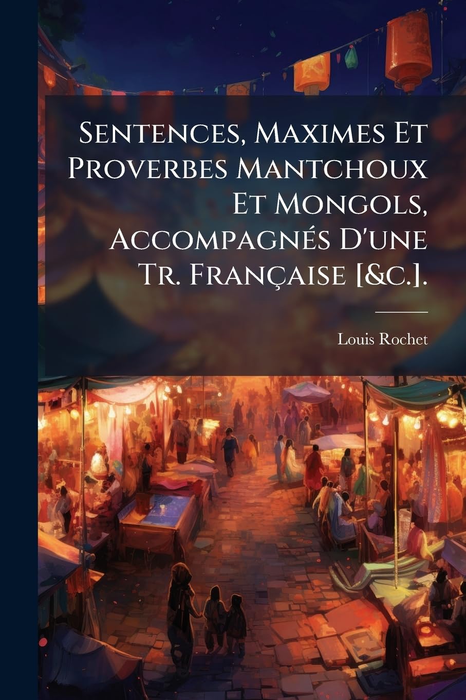 Sentences, Maximes Et Proverbes Mantchoux Et Mongols, Accompagnés D'une Tr. Française . book