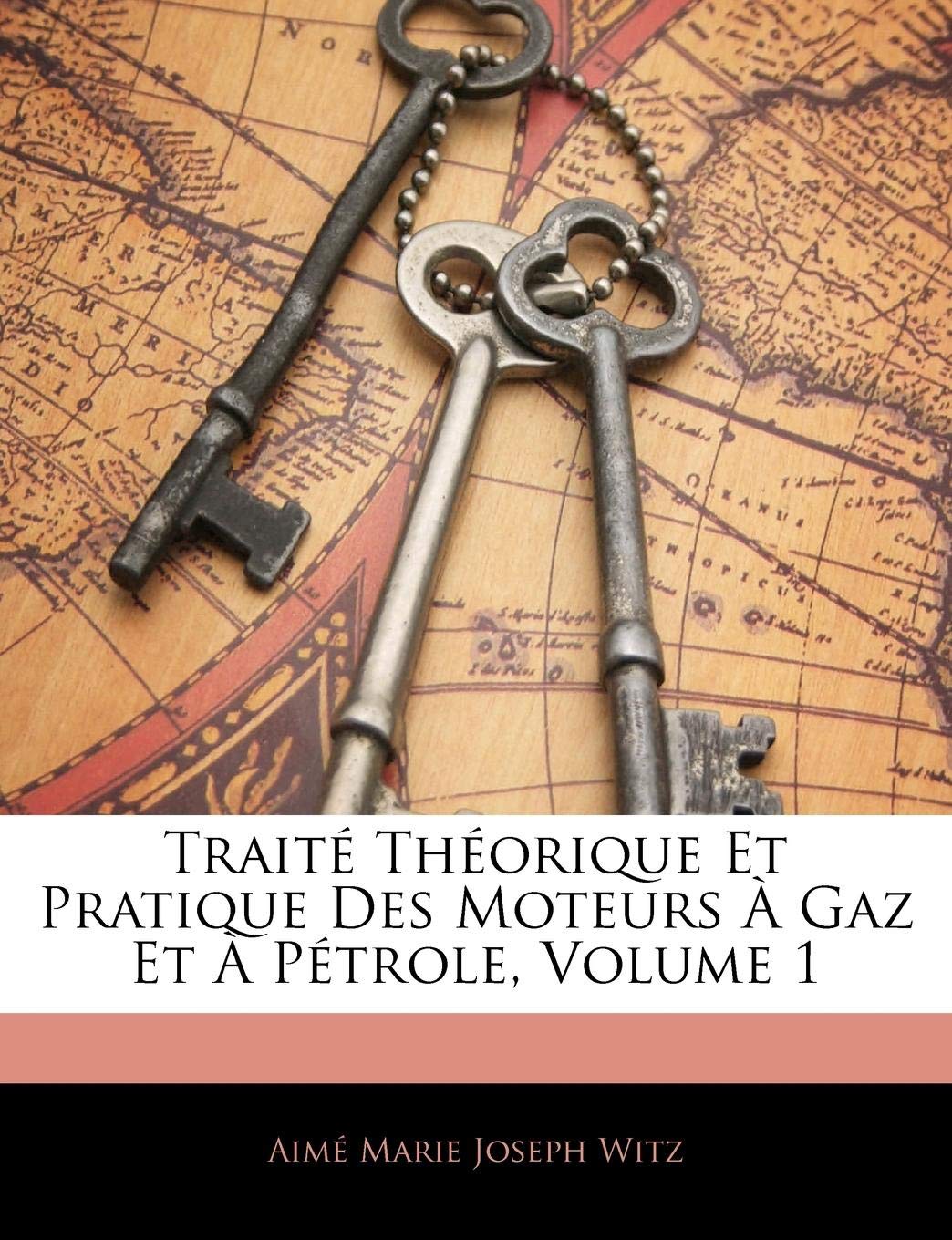 Traite Theorique Et Pratique Des Moteurs a Gaz Et a Petrole, Volume 1 book
