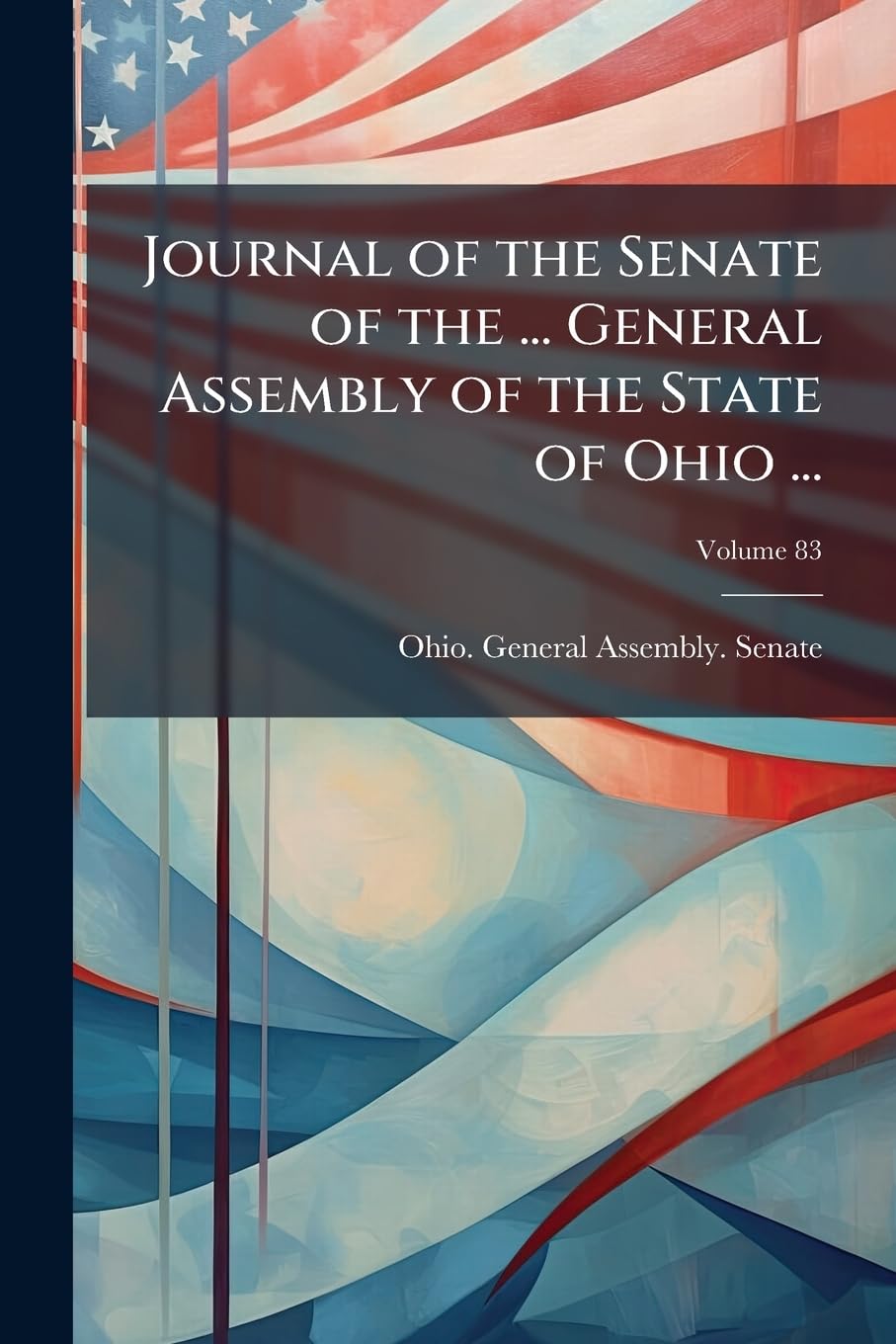 Journal of the Senate of the ... General Assembly of the State of Ohio ...; Volume 83 Politics & History