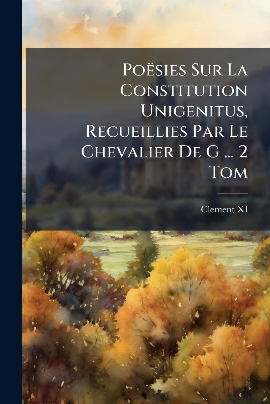 Poësies Sur La Constitution Unigenitus, Recueillies Par Le Chevalier De G ... 2 Tom book