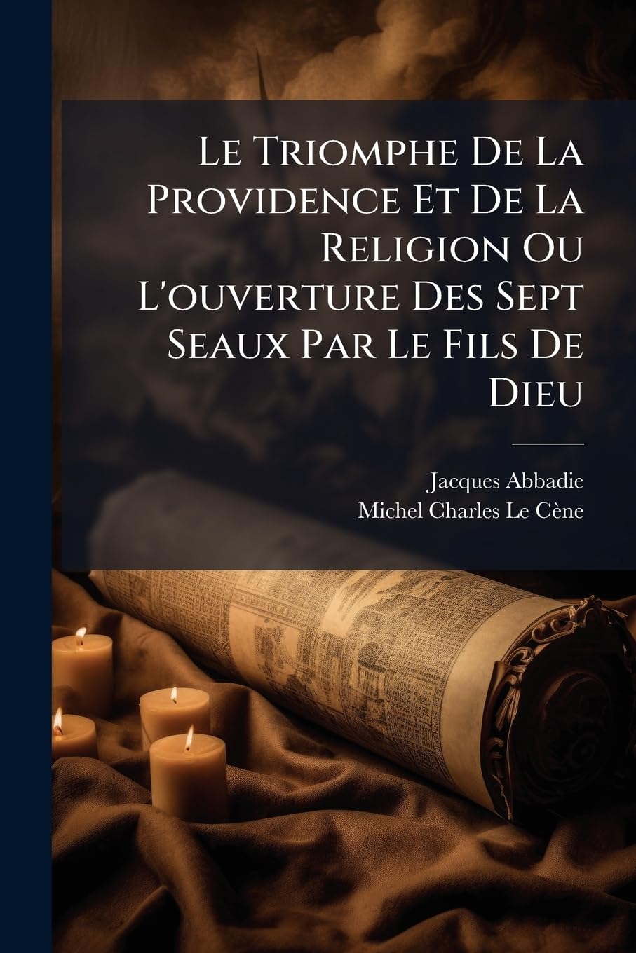 Le Triomphe De La Providence Et De La Religion Ou L'ouverture Des Sept Seaux Par Le Fils De Dieu: Où L'on Trouvera La Première Partie De L'apocalypse, ... L'histoire & De Moins Contesté Dans La P... book
