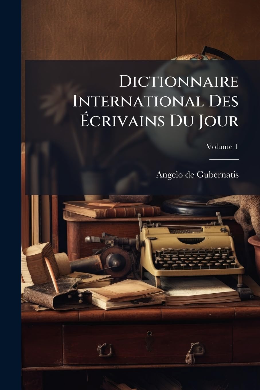 Dictionnaire International Des Écrivains Du Jour; Volume 1 book