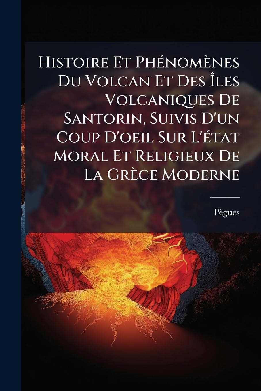 Histoire Et Phénomènes Du Volcan Et Des Îles Volcaniques De Santorin, Suivis D'un Coup D'oeil Sur L'état Moral Et Religieux De La Grèce Moderne book