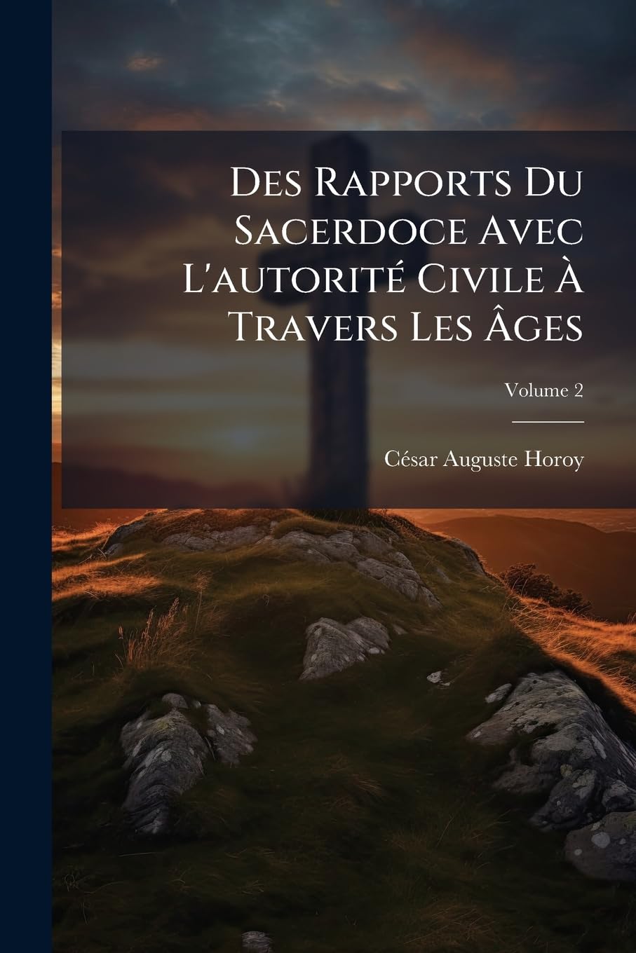 Des Rapports Du Sacerdoce Avec L'autorité Civile À Travers Les Âges: Et Jusqu'à Nos Jours Au Point De Vue Légal, Volume 2 book