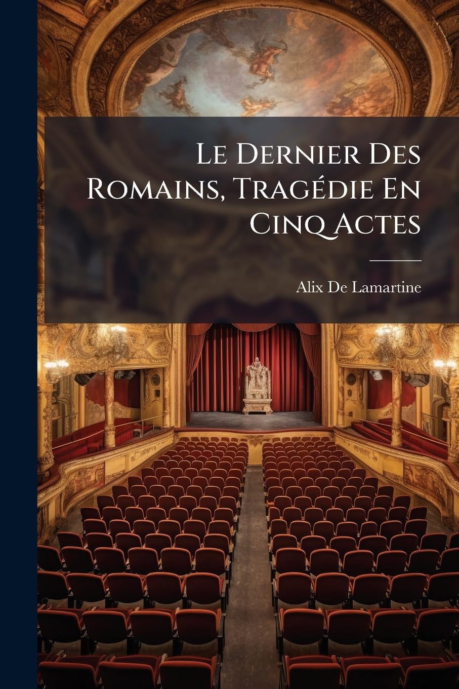Le Dernier Des Romains, Tragédie En Cinq Actes: L'anti-Philosophe, Comédie En Cinq Actes Et En Vers book