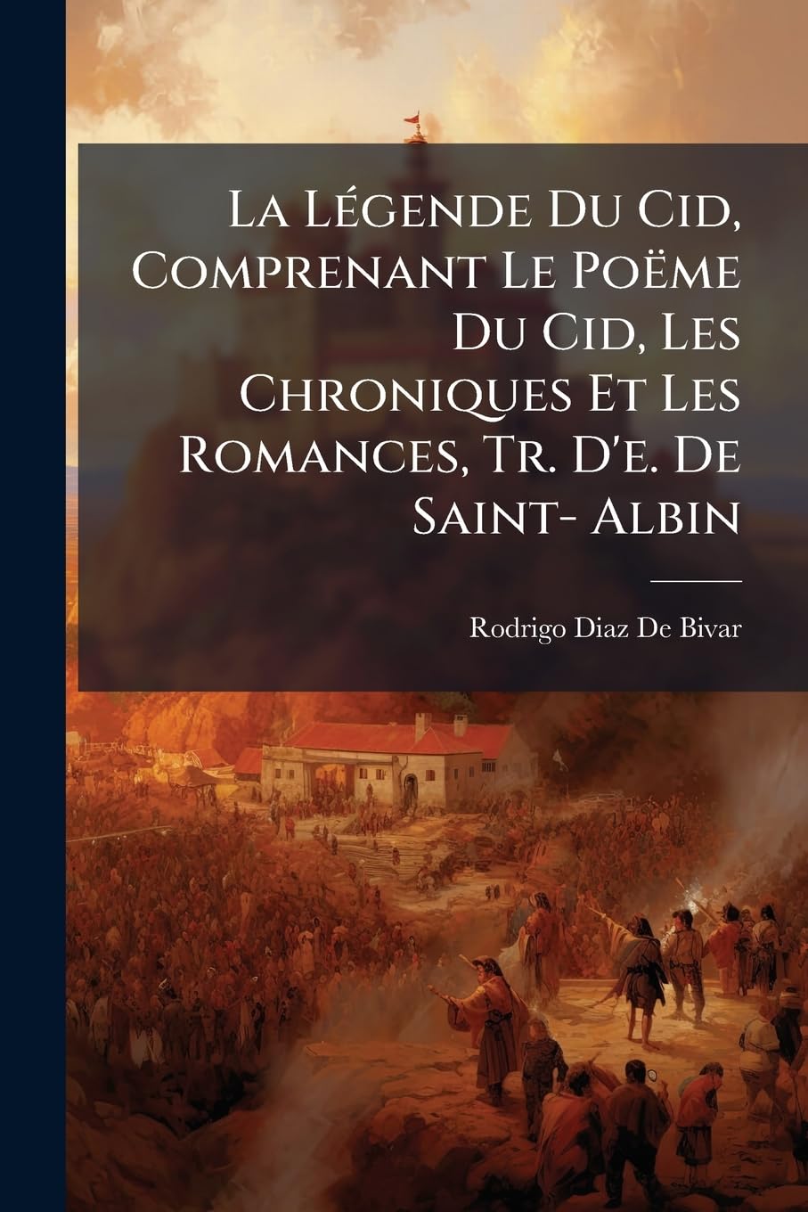 La Légende Du Cid, Comprenant Le Poëme Du Cid, Les Chroniques Et Les Romances, Tr. D'e. De Saint- Albin book