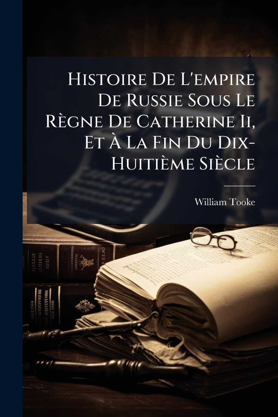 Histoire de L'Empire de Russie Sous Le Regne de Catherine II, Et a la Fin Du Dix-Huitieme Siecle book