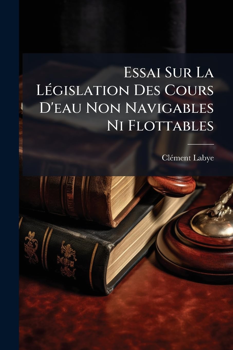 Essai Sur La Législation Des Cours d'Eau Non Navigables Ni Flottables: Et Sur Les Modifications Dont Elle Est Susceptible book