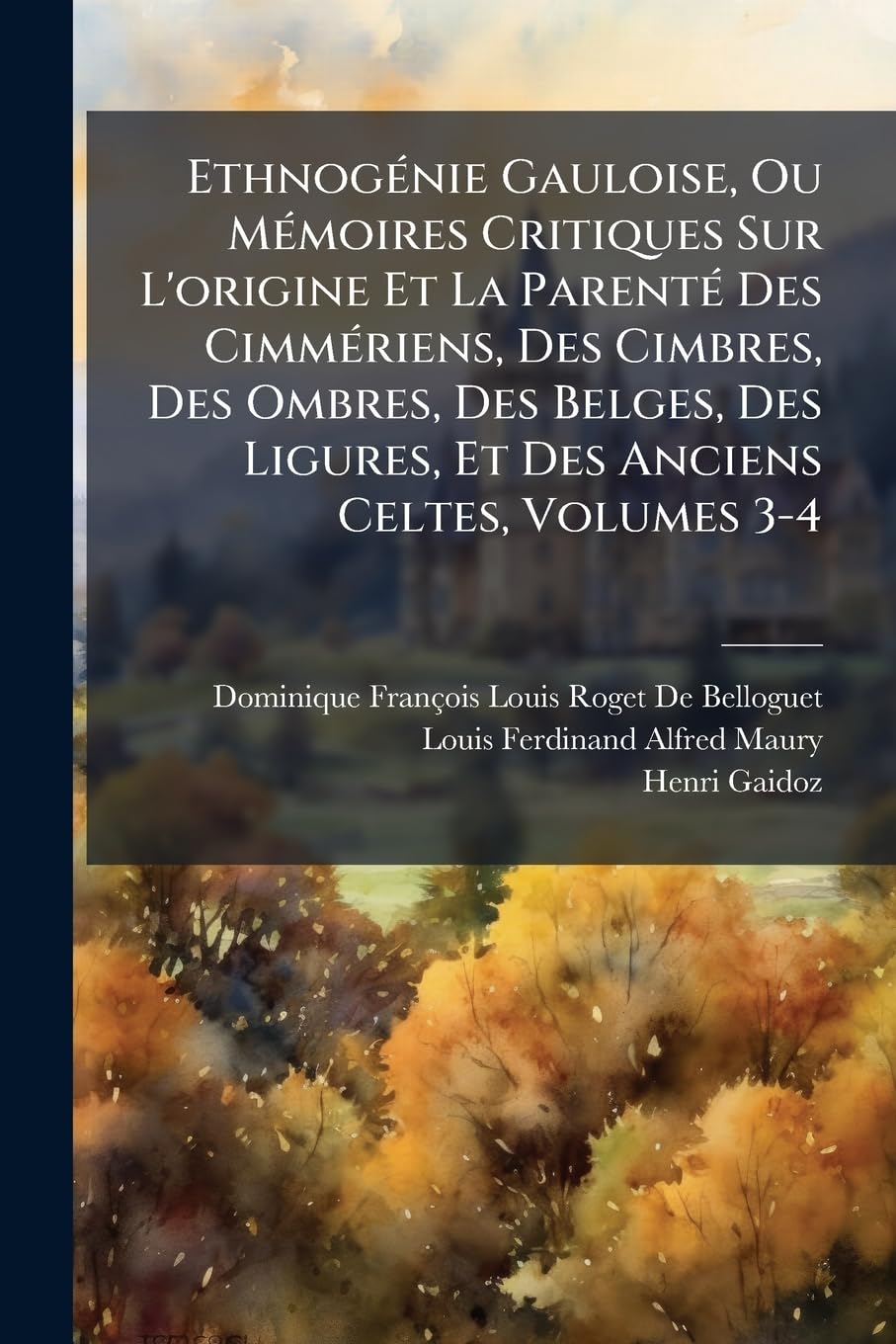Ethnogénie Gauloise, Ou Mémoires Critiques Sur L'origine Et La Parenté Des Cimmériens, Des Cimbres, Des Ombres, Des Belges, Des Ligures, Et Des Anciens Celtes, Volumes 3-4 book