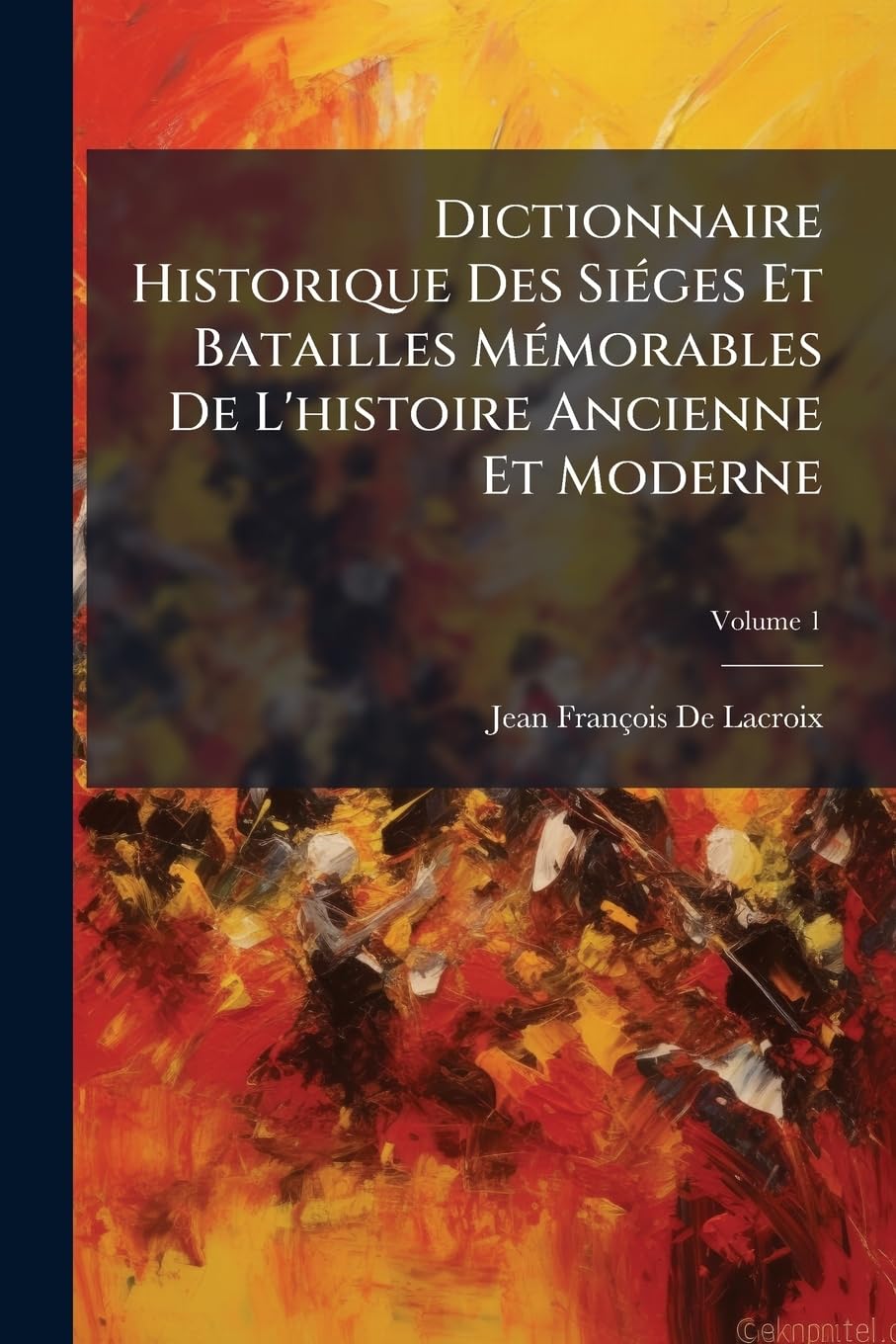Dictionnaire Historique Des Siéges Et Batailles Mémorables De L'histoire Ancienne Et Moderne: Ou, Anecdotes Militaires De Tous Les Peuples Du Monde, Volume 1 book