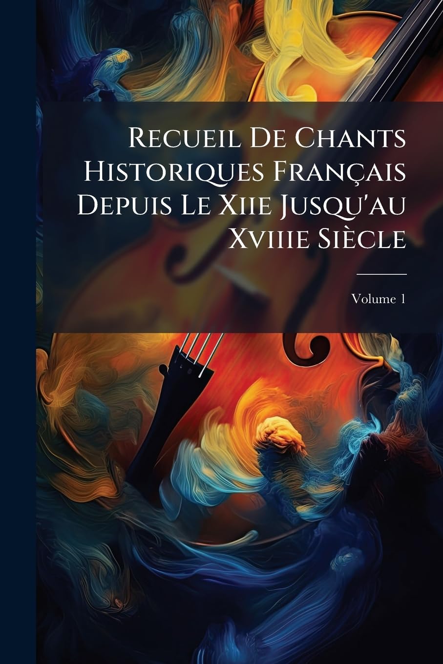 Recueil De Chants Historiques Français Depuis Le Xiie Jusqu'au Xviiie Siècle, Volume 1 book