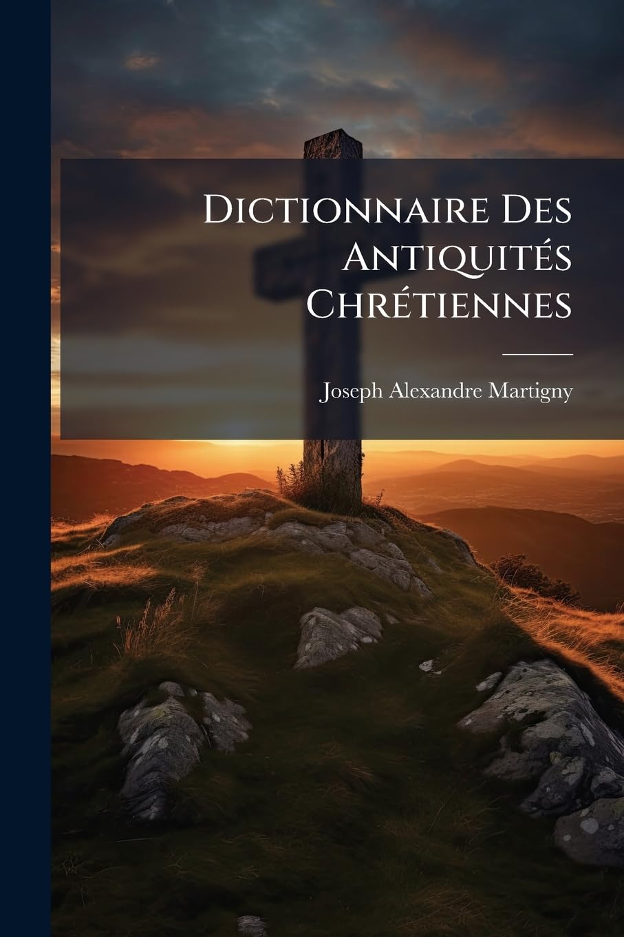 Dictionnaire Des Antiquités Chrétiennes: Contenant Le Résumé De Tout Ce Qu'il Est Essentiel De Connaître Sur Les Origines Chrétiennes Jusqu'au Moyen ... Des Premiers Chrétiens; Ii. Étude Des Mo... book
