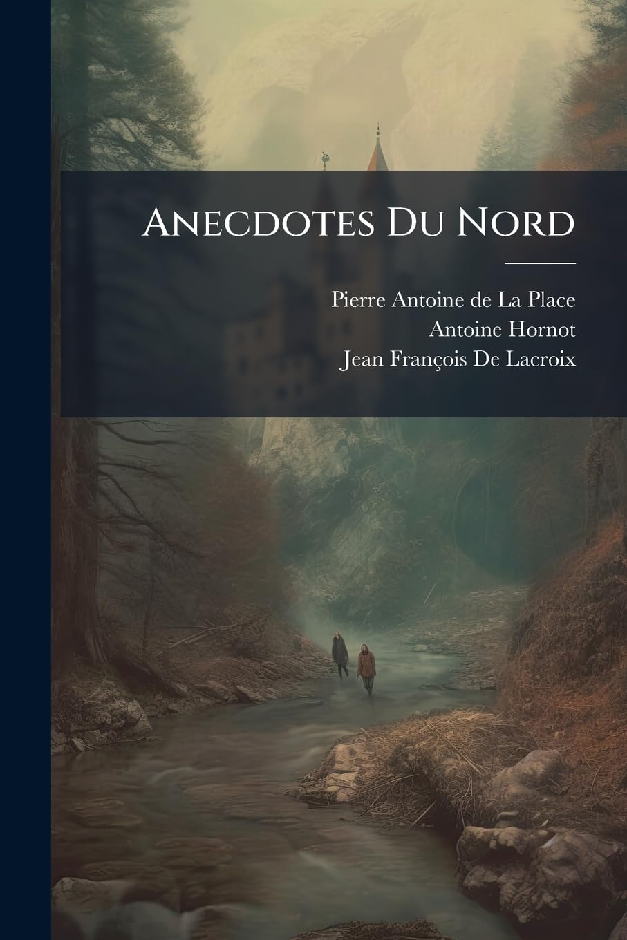 Anecdotes Du Nord: Comprenant La Suède, Le Danemarck, La Pologne Et La Russie, Depuis L'origine De Ces Monarchies Jusqu'à Présent book