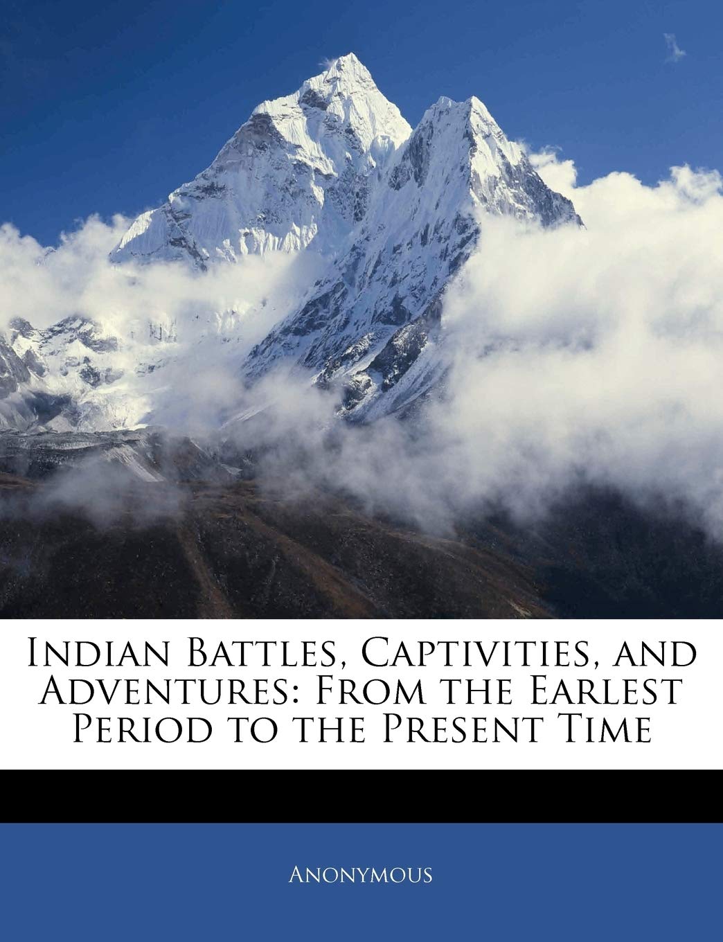 Indian Battles, Captivities, and Adventures: From the Earlest Period to the Present Time Politics & History