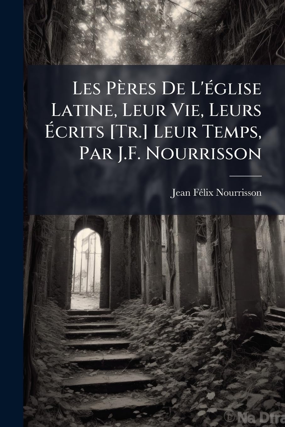 Les Pères De L'église Latine, Leur Vie, Leurs Écrits Leur Temps, Par J.F. Nourrisson book