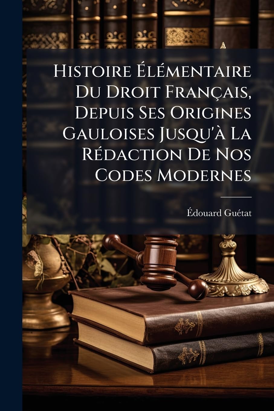 Histoire Élémentaire Du Droit Français, Depuis Ses Origines Gauloises Jusqu'à La Rédaction De Nos Codes Modernes book