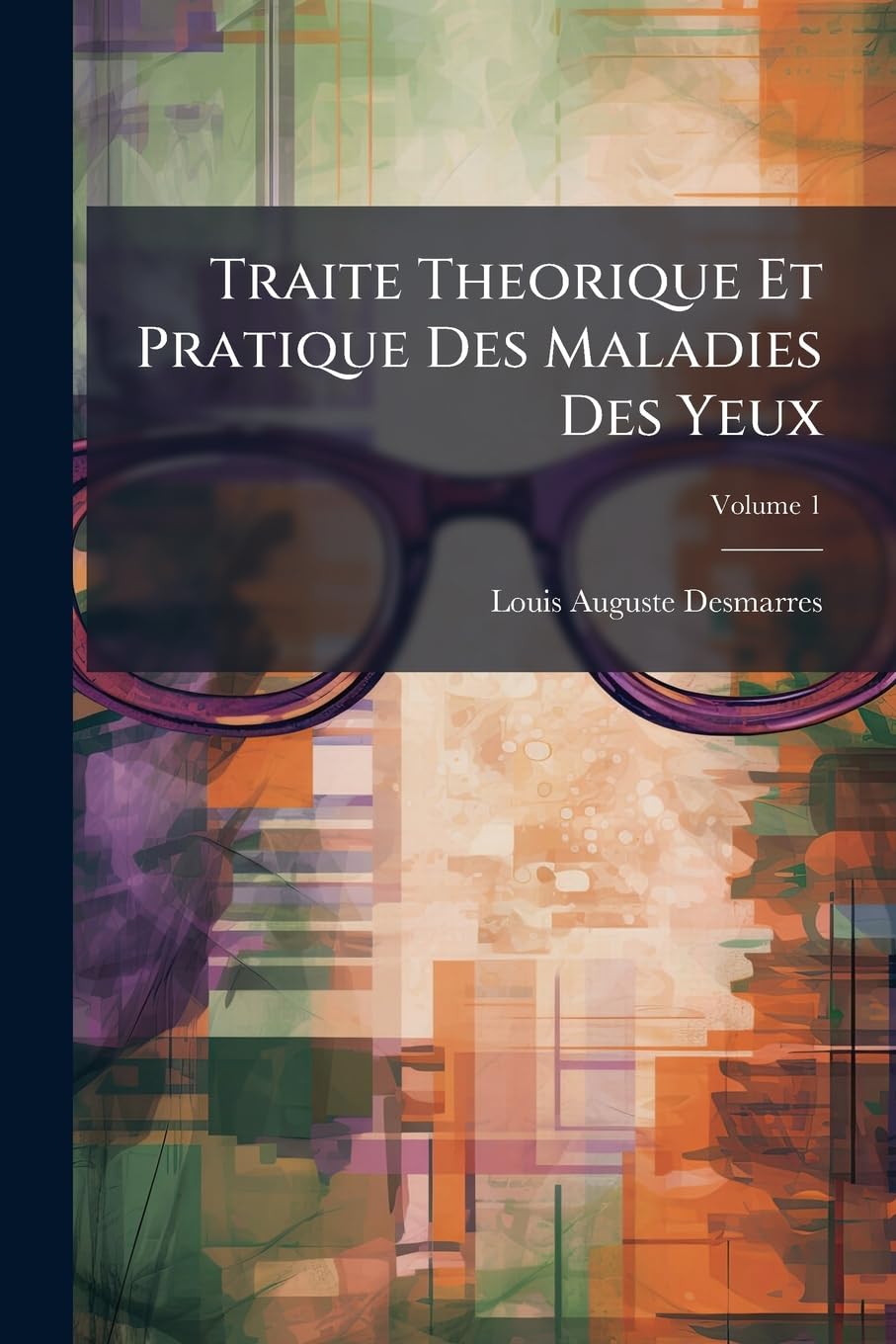 Traite Theorique Et Pratique Des Maladies Des Yeux, Volume 1 book