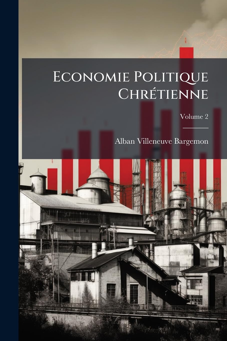 Economie Politique Chrétienne: Ou, Recherches Sur La Nature Et Les Causes Du Paupérisme, En France Et En Europe, Et Sur Les Moyens De Le Soulager Et De Le Prévenir, Volume 2 book