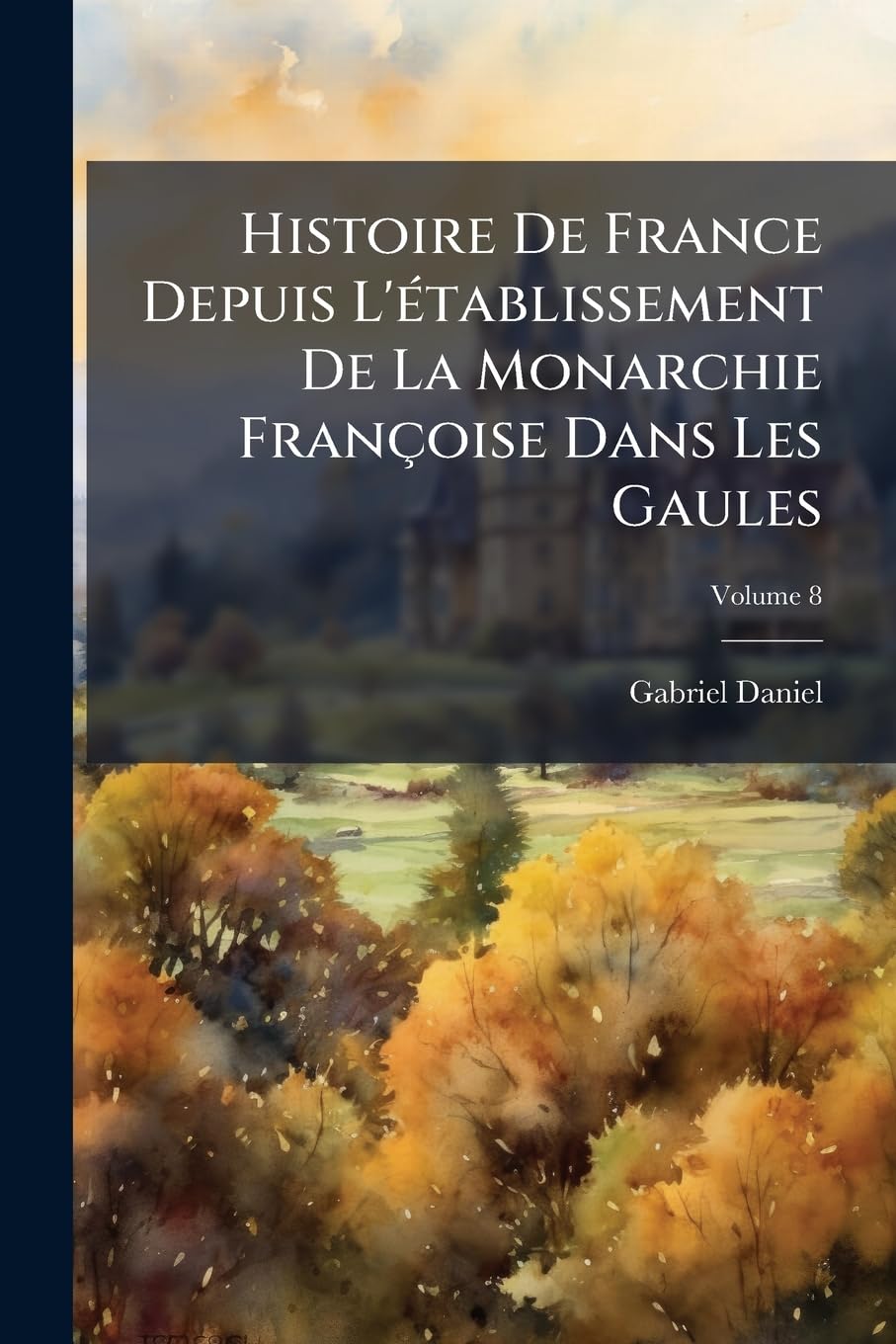 Histoire De France Depuis L'établissement De La Monarchie Françoise Dans Les Gaules, Volume 8 book