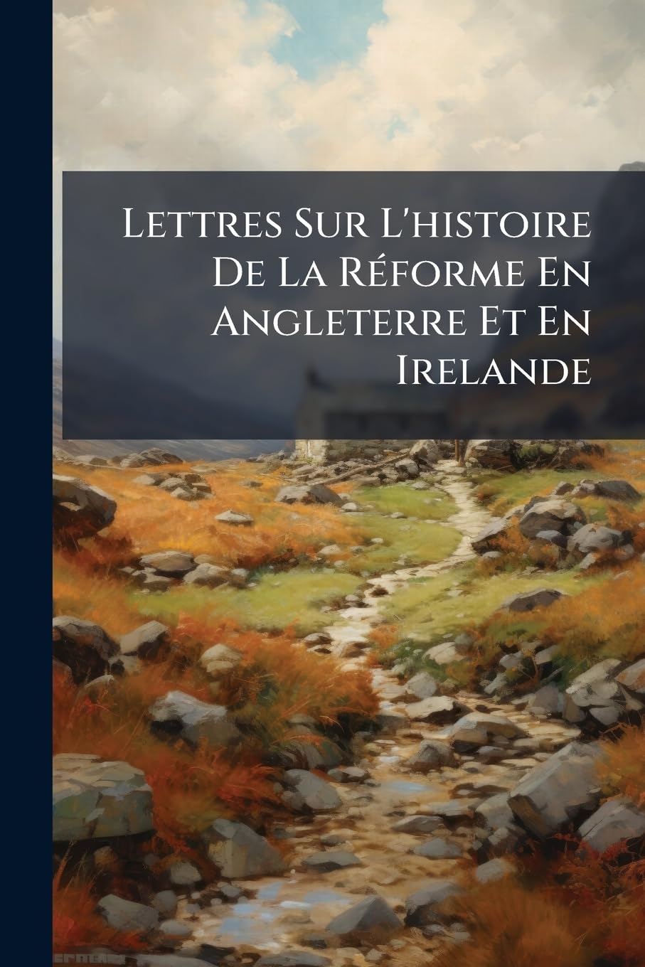 Lettres Sur L'histoire De La Réforme En Angleterre Et En Irelande: Par W. Cobbett. Traduction Nouv book