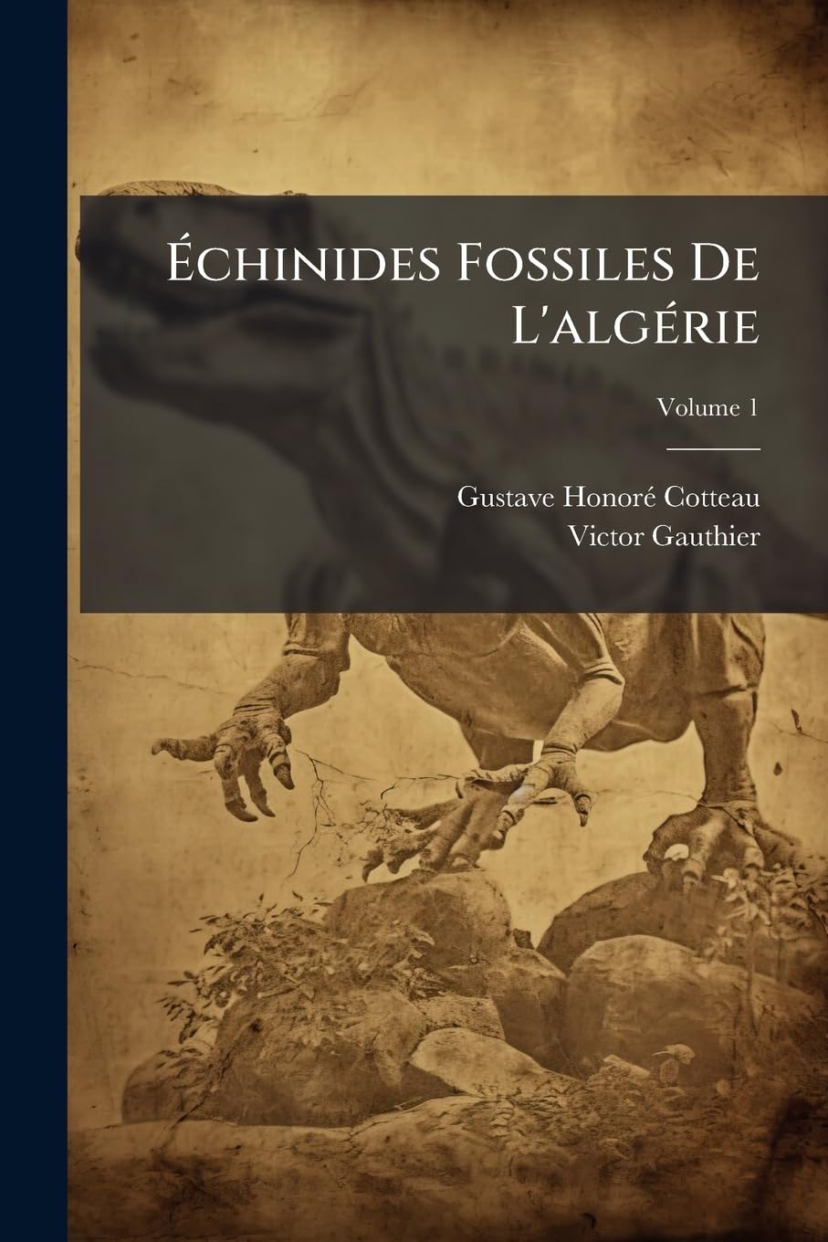 Échinides Fossiles De L'algérie: Description Des Espèces Déja Recueillies Dans Ce Pays Et Considérations Sur Leur Position Stratigraphique. Terrains Secondaires, Volume 1 book