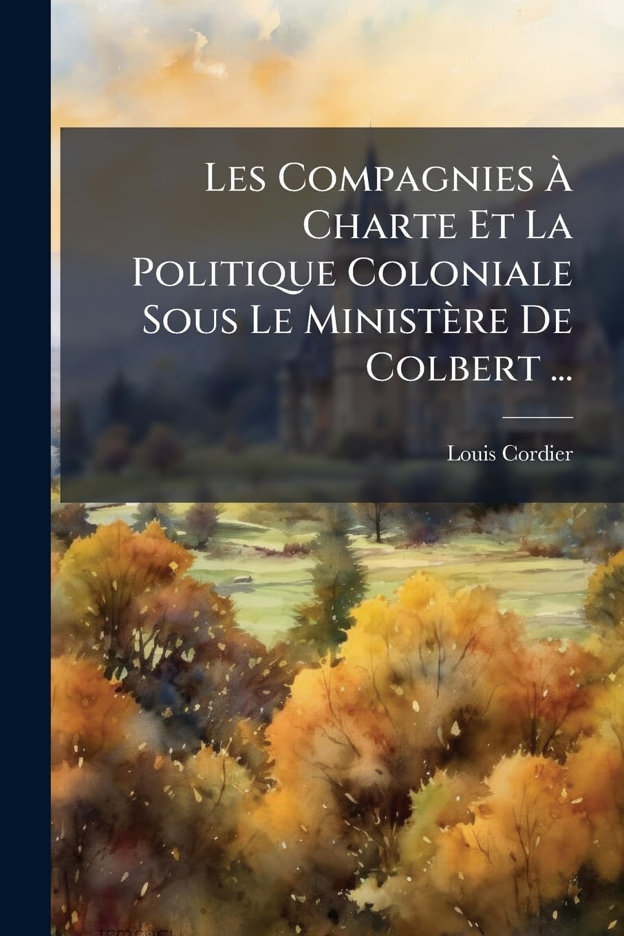 Les Compagnies À Charte Et La Politique Coloniale Sous Le Ministère de Colbert ... book