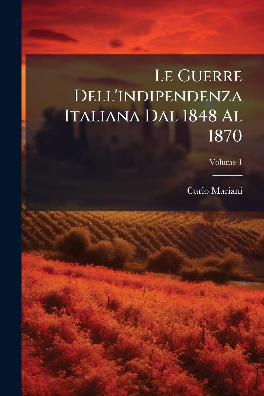 Le Guerre Dell'indipendenza Italiana Dal 1848 Al 1870: Storia Politica E Militare, Volume 1 book