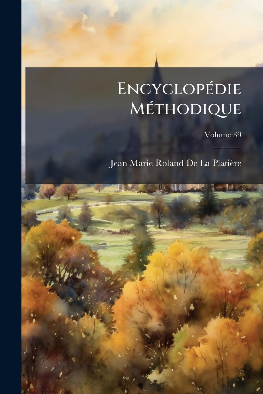 Encyclopédie Méthodique: Ou Par Ordre De Matières, Volume 39 book