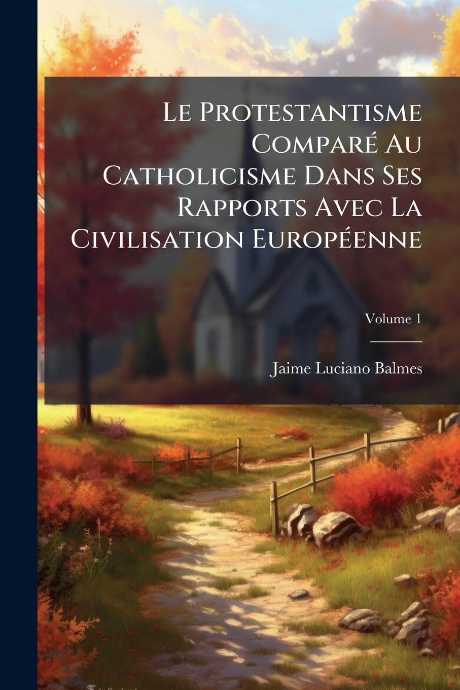 Le Protestantisme Comparé Au Catholicisme Dans Ses Rapports Avec La Civilisation Européenne, Volume 1 book